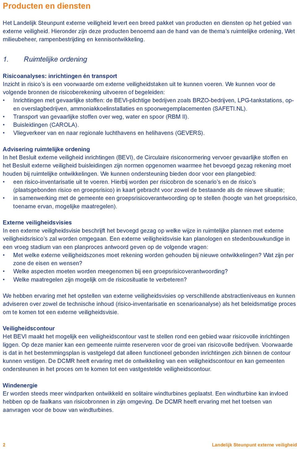 Ruimtelijke ordening Risicoanalyses: inrichtingen én transport Inzicht in risico s is een voorwaarde om externe veiligheidstaken uit te kunnen voeren.