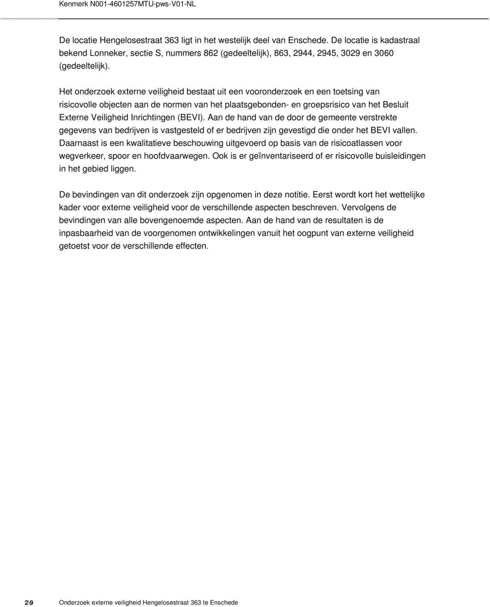 Inrichtingen (BEVI). Aan de hand van de door de gemeente verstrekte gegevens van bedrijven is vastgesteld of er bedrijven zijn gevestigd die onder het BEVI vallen.