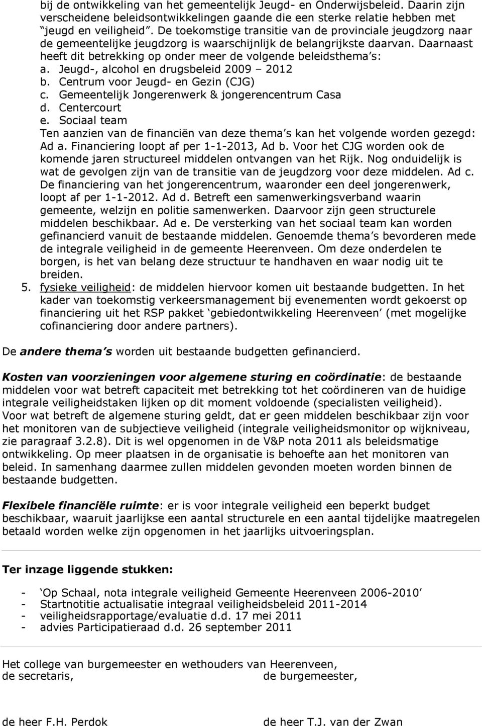 Jeugd-, alchl en drugsbeleid 2009 2012 b. Centrum vr Jeugd- en Gezin (CJG) c. Gemeentelijk Jngerenwerk & jngerencentrum Casa d. Centercurt e.