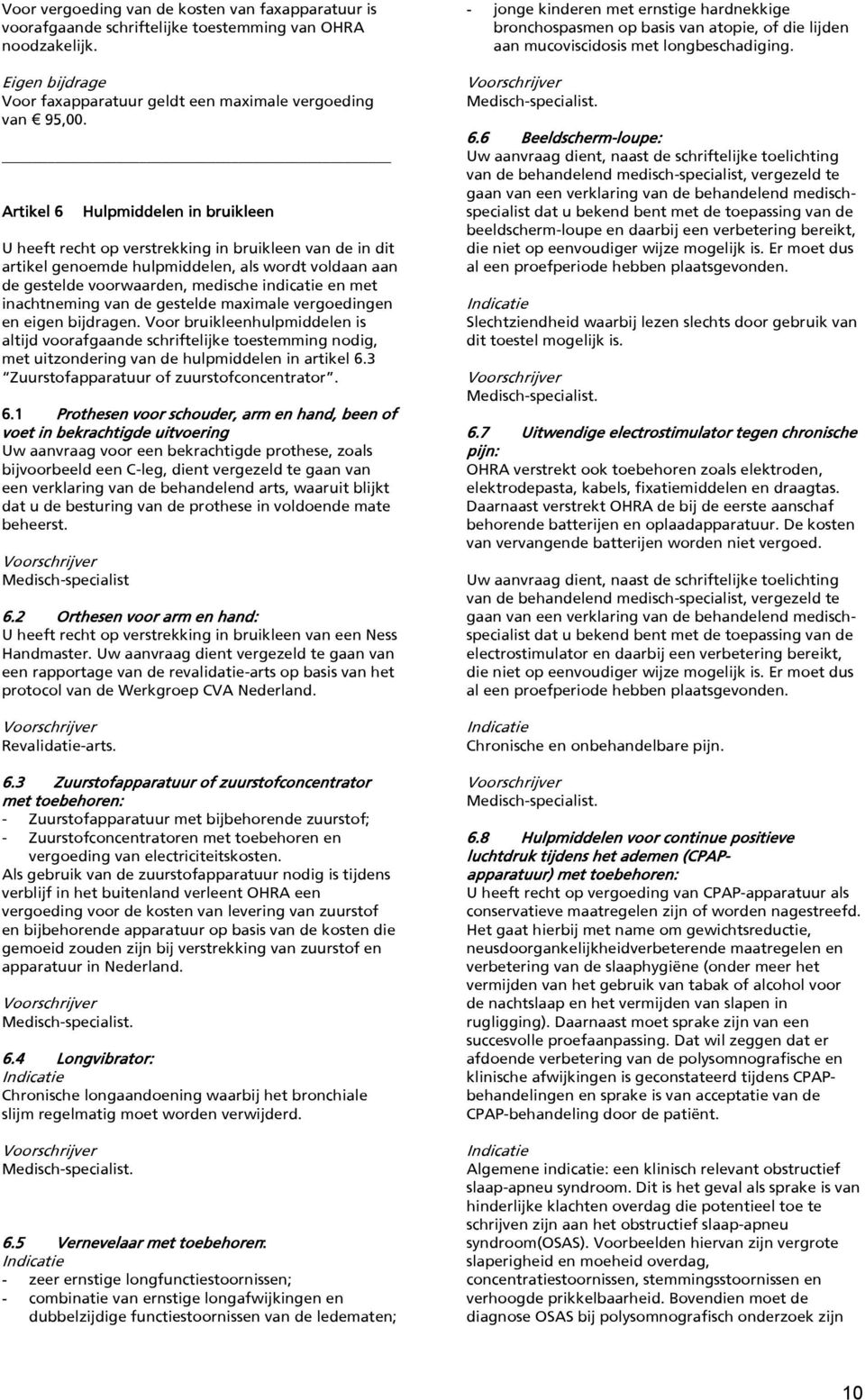 inachtneming van de gestelde maximale vergoedingen en eigen bijdragen.