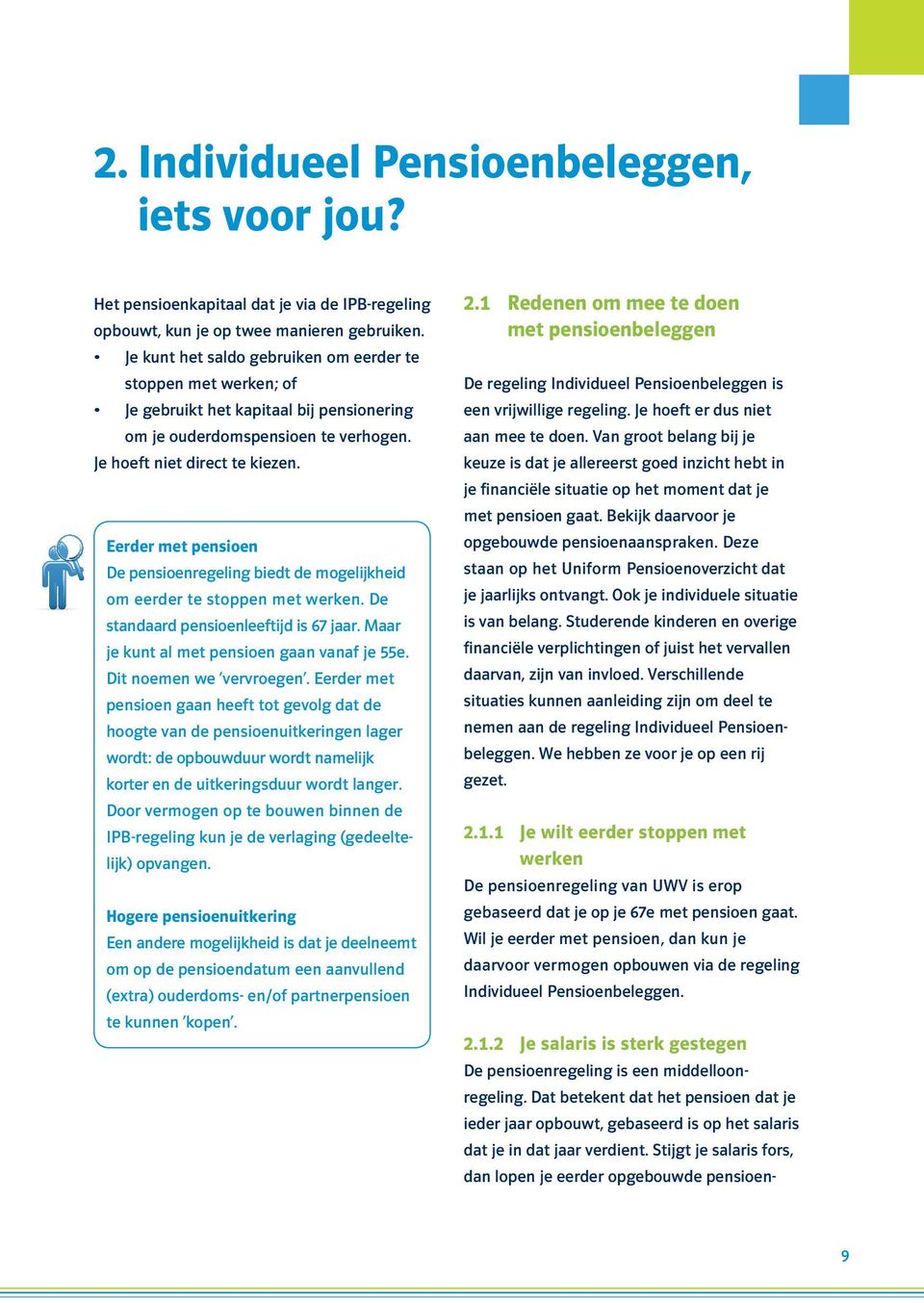 Eerder met pensioen De pensioenregeling biedt de mogelijkheid om eerder te stoppen met werken. De standaard pensioenleeftijd is 67 jaar. Maar je kunt al met pensioen gaan vanaf je 55e.