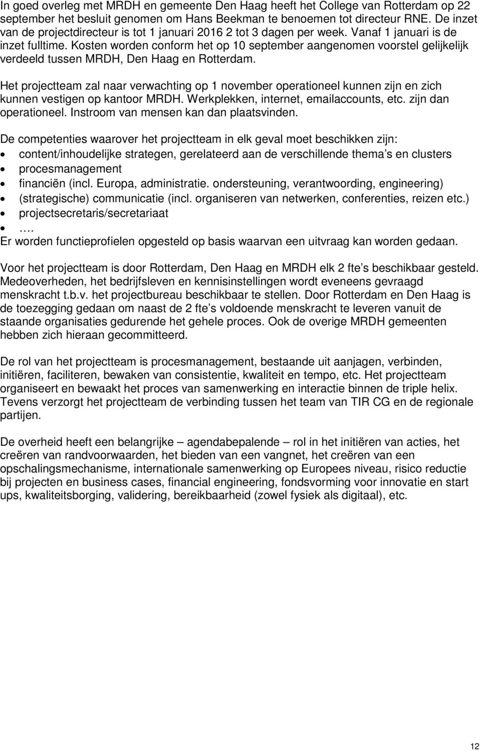 Kosten worden conform het op 10 september aangenomen voorstel gelijkelijk verdeeld tussen MRDH, Den Haag en Rotterdam.