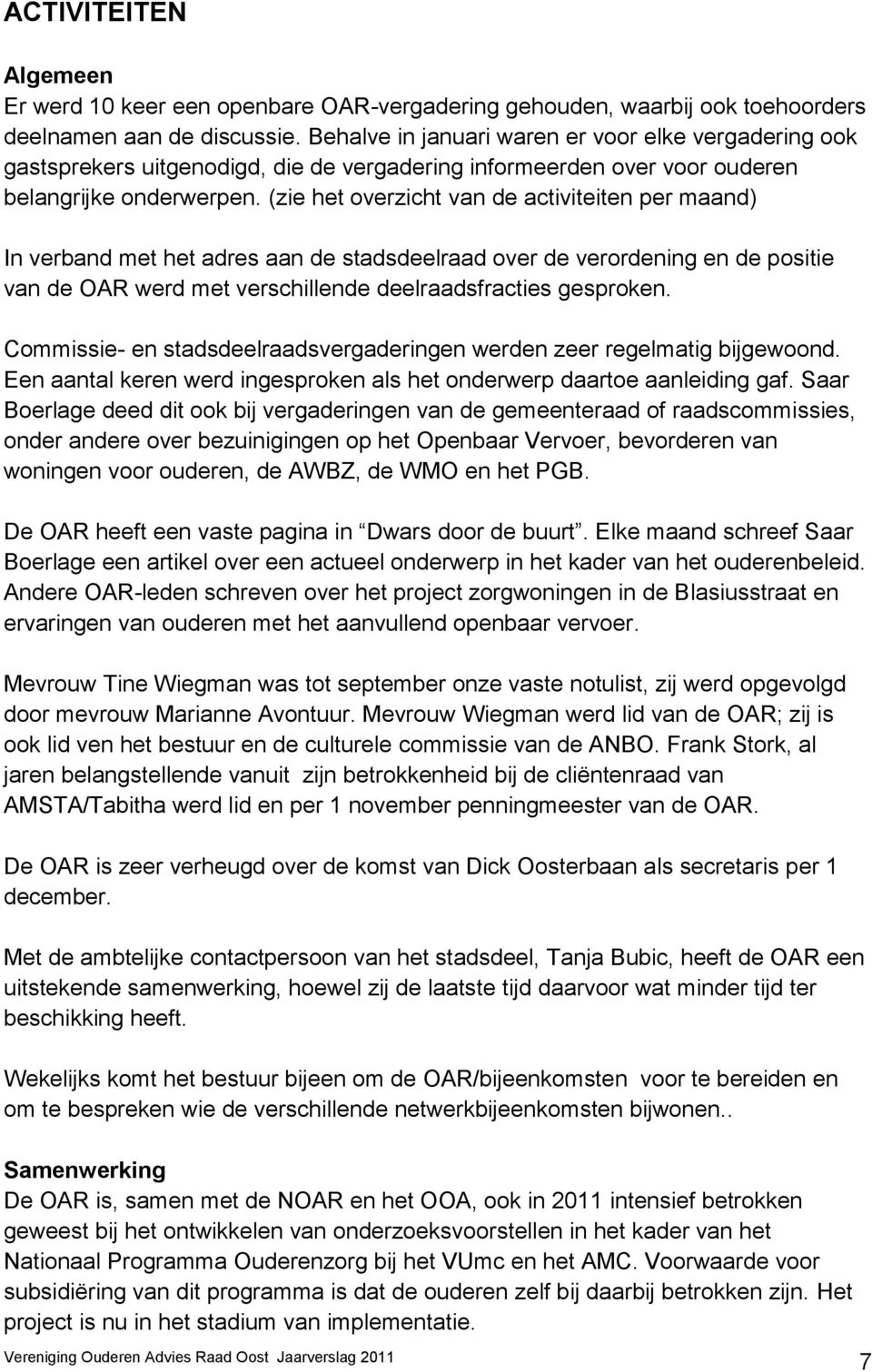 (zie het overzicht van de activiteiten per maand) In verband met het adres aan de stadsdeelraad over de verordening en de positie van de OAR werd met verschillende deelraadsfracties gesproken.