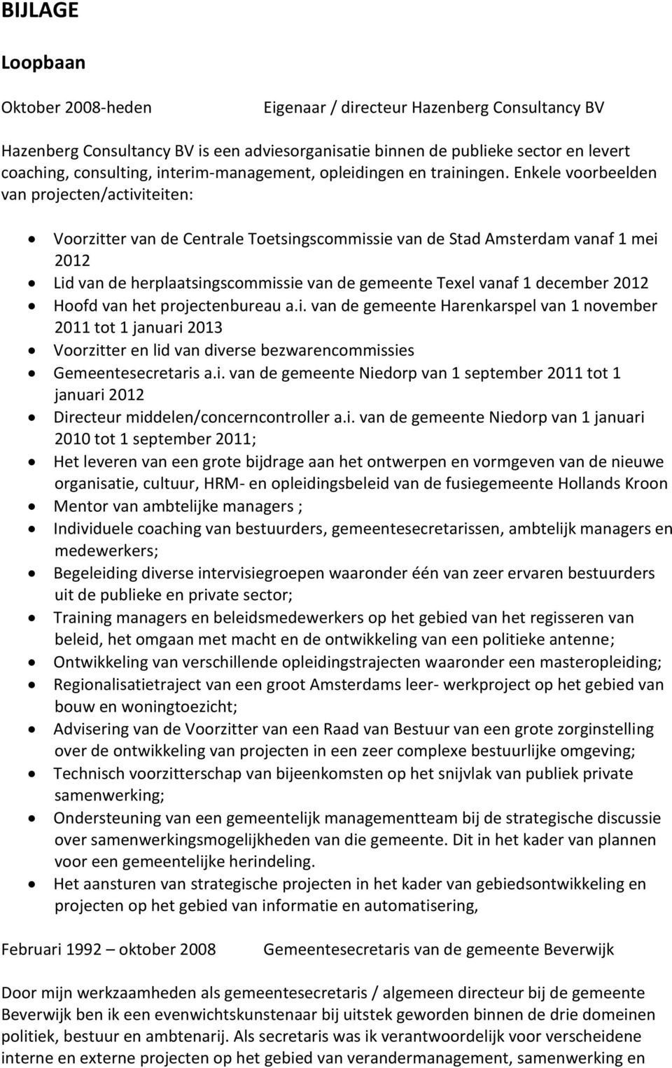 Enkele voorbeelden van projecten/activiteiten: Voorzitter van de Centrale Toetsingscommissie van de Stad Amsterdam vanaf 1 mei 2012 Lid van de herplaatsingscommissie van de gemeente Texel vanaf 1