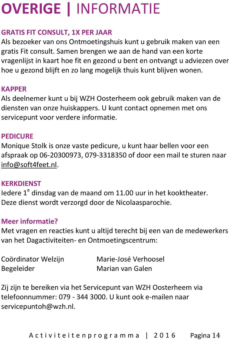 KAPPER Als deelnemer kunt u bij WZH Oosterheem ook gebruik maken van de diensten van onze huiskappers. U kunt contact opnemen met ons servicepunt voor verdere informatie.