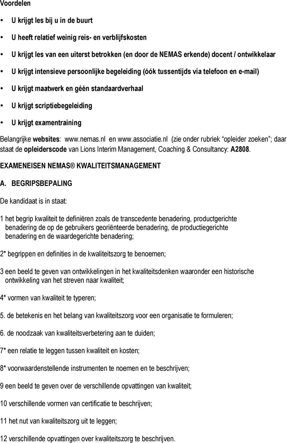 nl en www.associatie.nl (zie onder rubriek opleider zoeken ; daar staat de opleiderscode van Lions Interim Management, Coaching & Consultancy: A2808. EXAMENEISEN NEMAS KWALITEITSMANAGEMENT A.