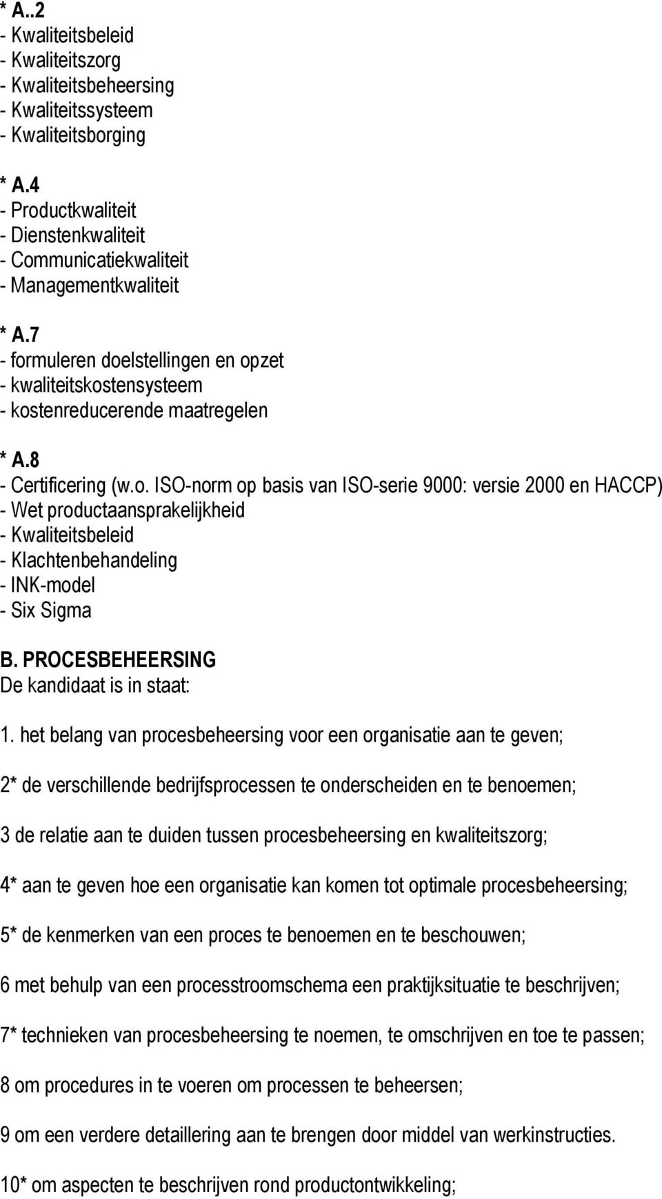 8 - Certificering (w.o. ISO-norm op basis van ISO-serie 9000: versie 2000 en HACCP) - Wet productaansprakelijkheid - Kwaliteitsbeleid - Klachtenbehandeling - INK-model - Six Sigma B.