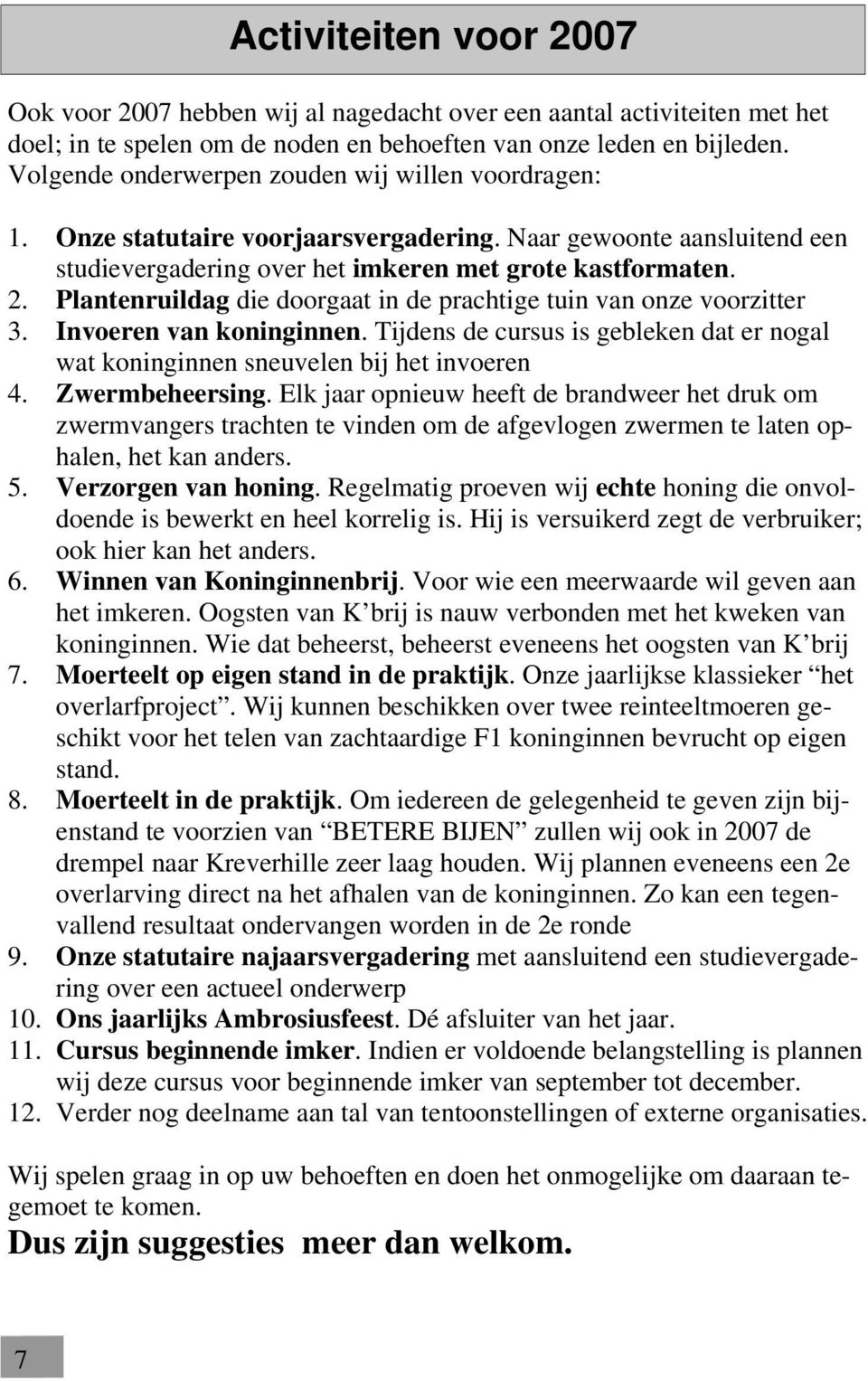 Plantenruildag die doorgaat in de prachtige tuin van onze voorzitter 3. Invoeren van koninginnen. Tijdens de cursus is gebleken dat er nogal wat koninginnen sneuvelen bij het invoeren 4.