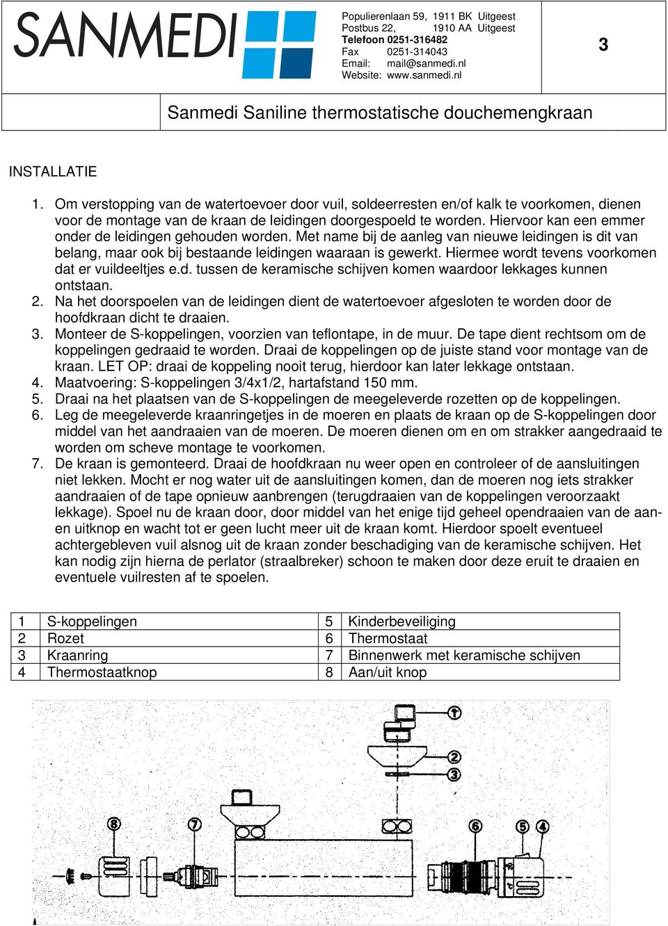 Hiermee wordt tevens voorkomen dat er vuildeeltjes e.d. tussen de keramische schijven komen waardoor lekkages kunnen ontstaan. 2.