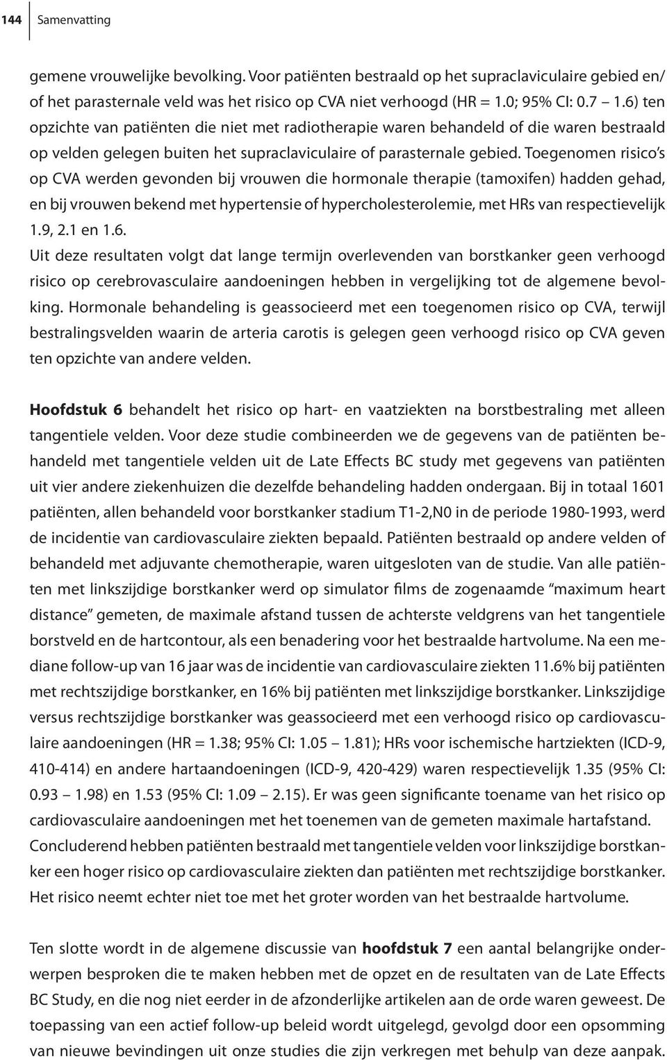 Toegenomen risico s op CVA werden gevonden bij vrouwen die hormonale therapie (tamoxifen) hadden gehad, en bij vrouwen bekend met hypertensie of hypercholesterolemie, met HRs van respectievelijk 1.