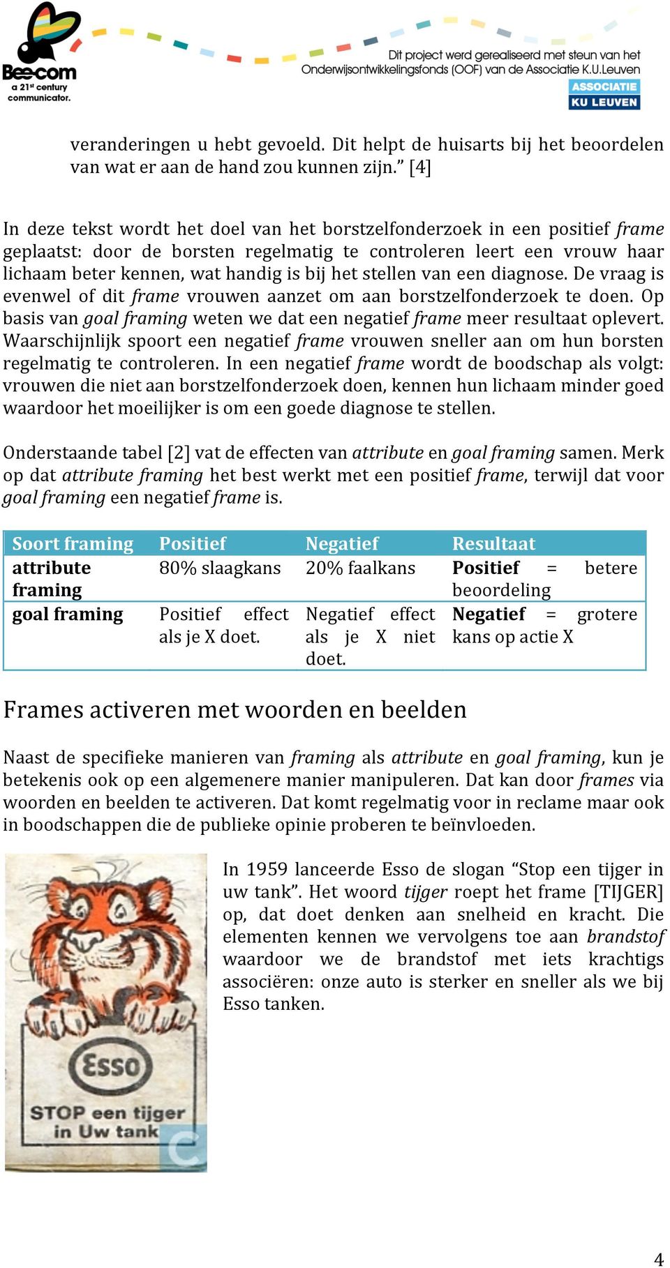 stellen van een diagnose. De vraag is evenwel of dit frame vrouwen aanzet om aan borstzelfonderzoek te doen. Op basis van goal framing weten we dat een negatief frame meer resultaat oplevert.