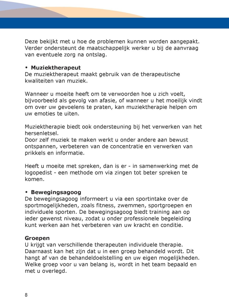 Wanneer u moeite heeft om te verwoorden hoe u zich voelt, bijvoorbeeld als gevolg van afasie, of wanneer u het moeilijk vindt om over uw gevoelens te praten, kan muziektherapie helpen om uw emoties