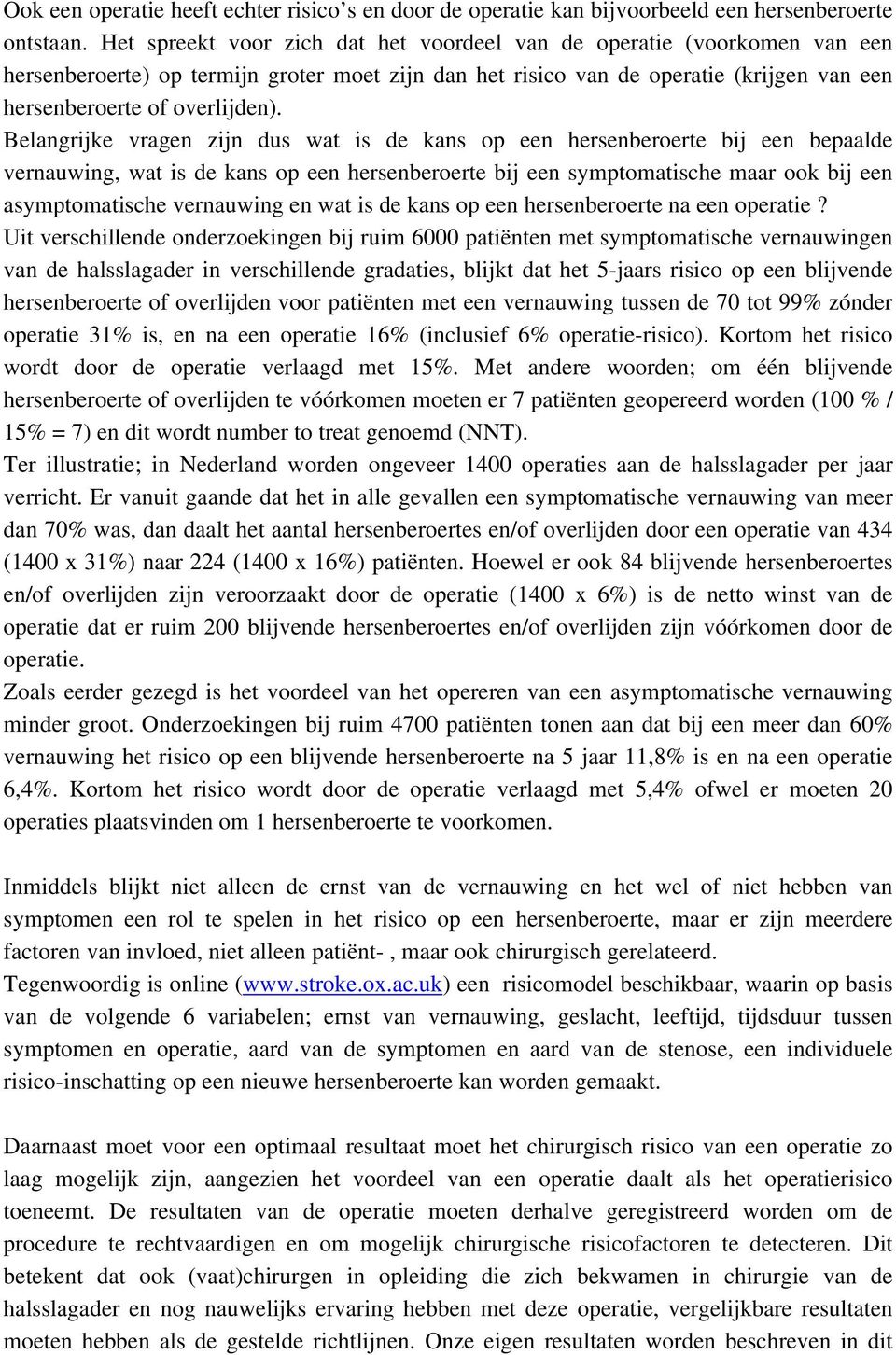 Belangrijke vragen zijn dus wat is de kans op een hersenberoerte bij een bepaalde vernauwing, wat is de kans op een hersenberoerte bij een symptomatische maar ook bij een asymptomatische vernauwing