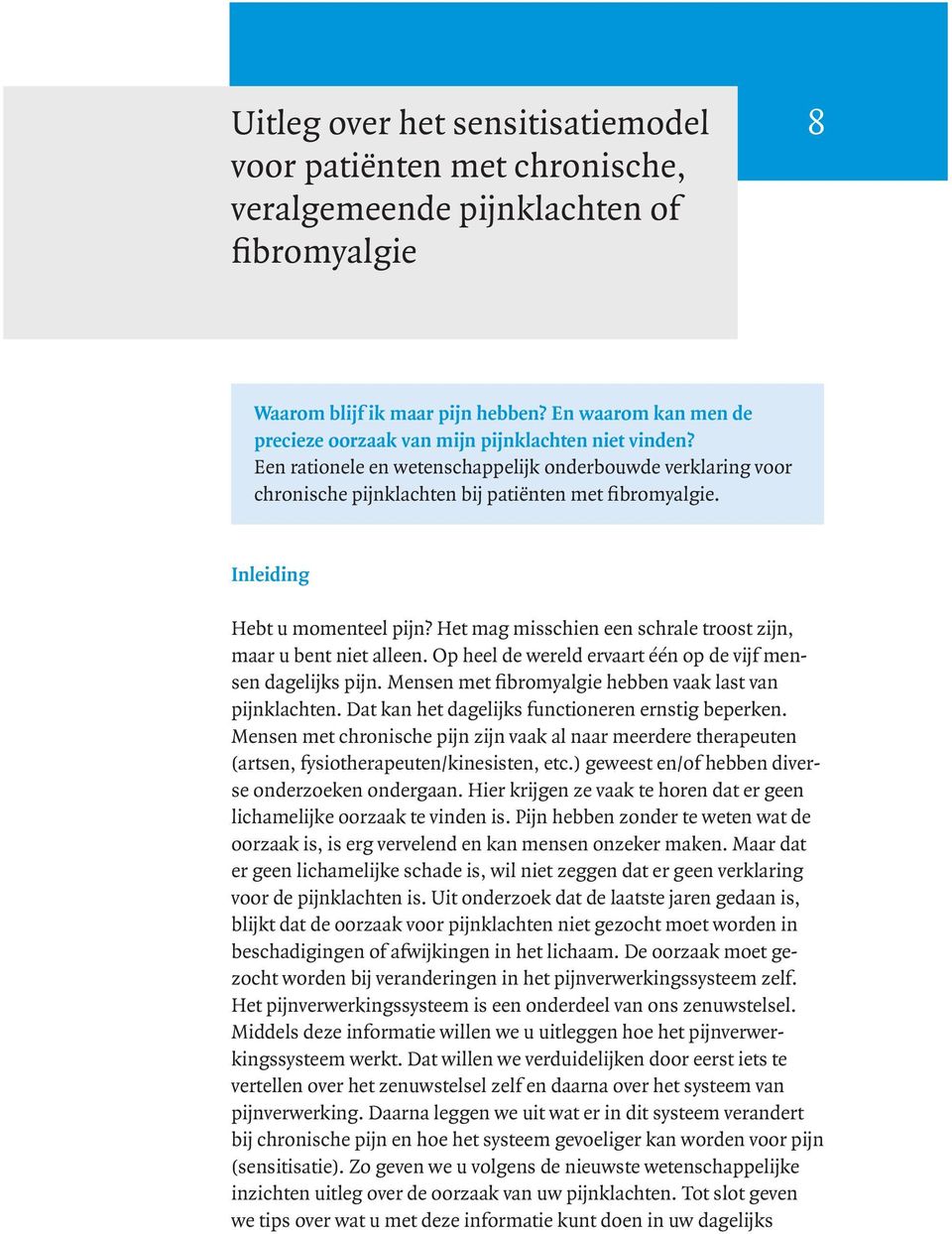 Inleiding Hebt u momenteel pijn? Het mag misschien een schrale troost zijn, maar u bent niet alleen. Op heel de wereld ervaart één op de vijf mensen dagelijks pijn.