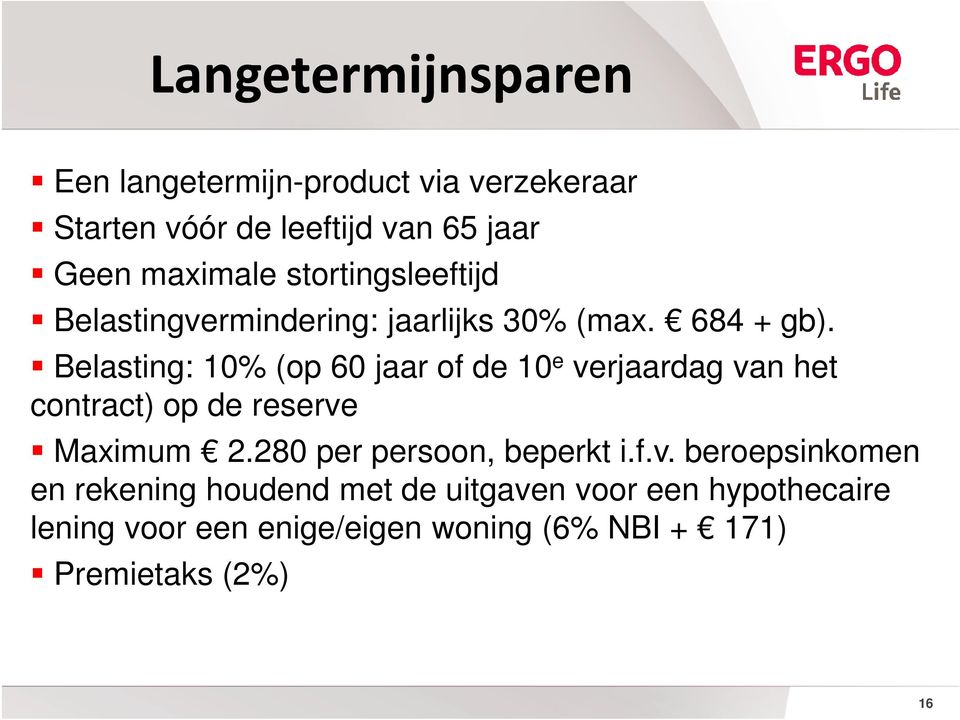 Belasting: 10% (op 60 jaar of de 10 e verjaardag van het contract) op de reserve Maximum 2.