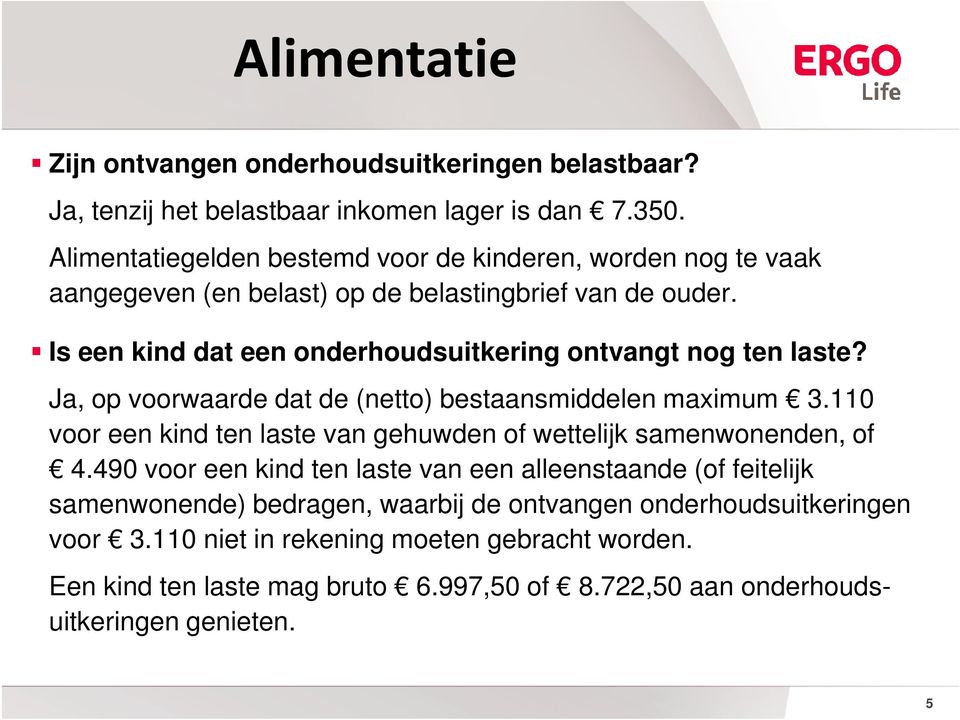 Is een kind dat een onderhoudsuitkering ontvangt nog ten laste? Ja, op voorwaarde dat de (netto) bestaansmiddelen maximum 3.