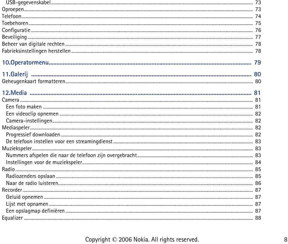 .. 82 Progressief downloaden... 82 De telefoon instellen voor een streamingdienst... 83 Muziekspeler... 83 Nummers afspelen die naar de telefoon zijn overgebracht.