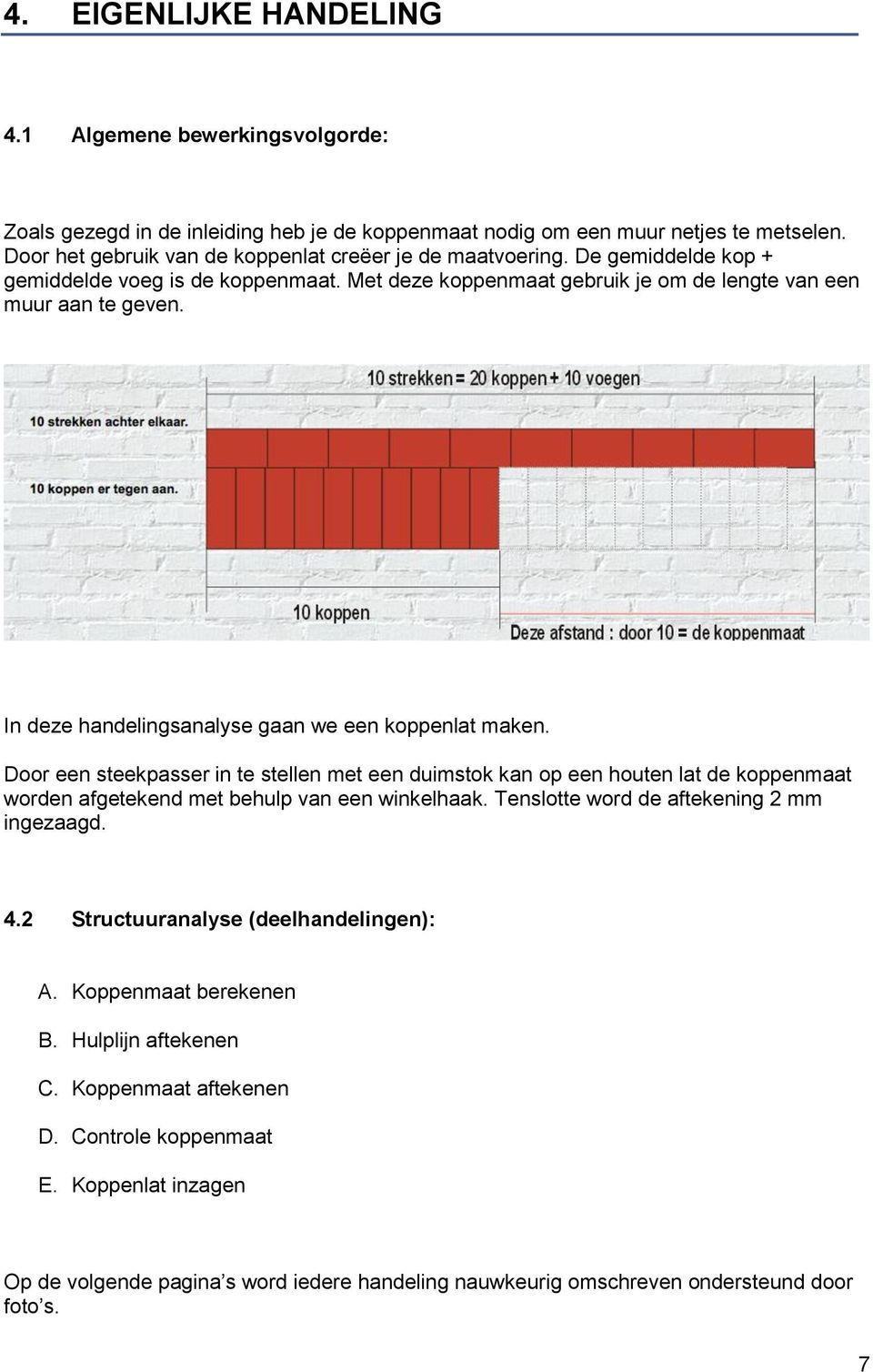 In deze handelingsanalyse gaan we een koppenlat maken. Door een steekpasser in te stellen met een duimstok kan op een houten lat de koppenmaat worden afgetekend met behulp van een winkelhaak.