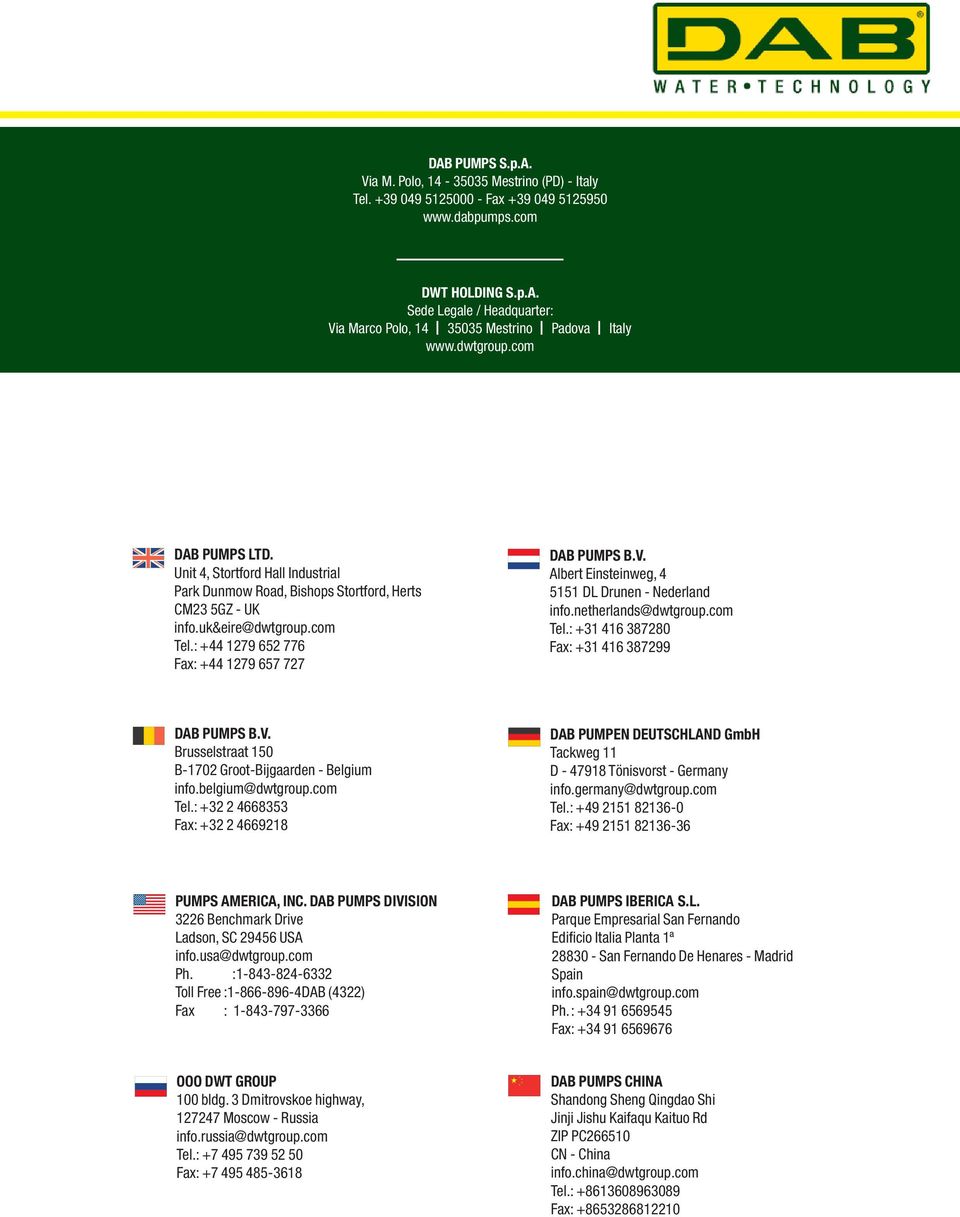 V. Albert Einsteinweg, 4 5151 DL Drunen - Nederland info.netherlands@dwtgroup.com Tel.: +31 416 387280 Fax: +31 416 387299 DAB PUMPS B.V. Brusselstraat 150 B-1702 Groot-Bijgaarden - Belgium info.