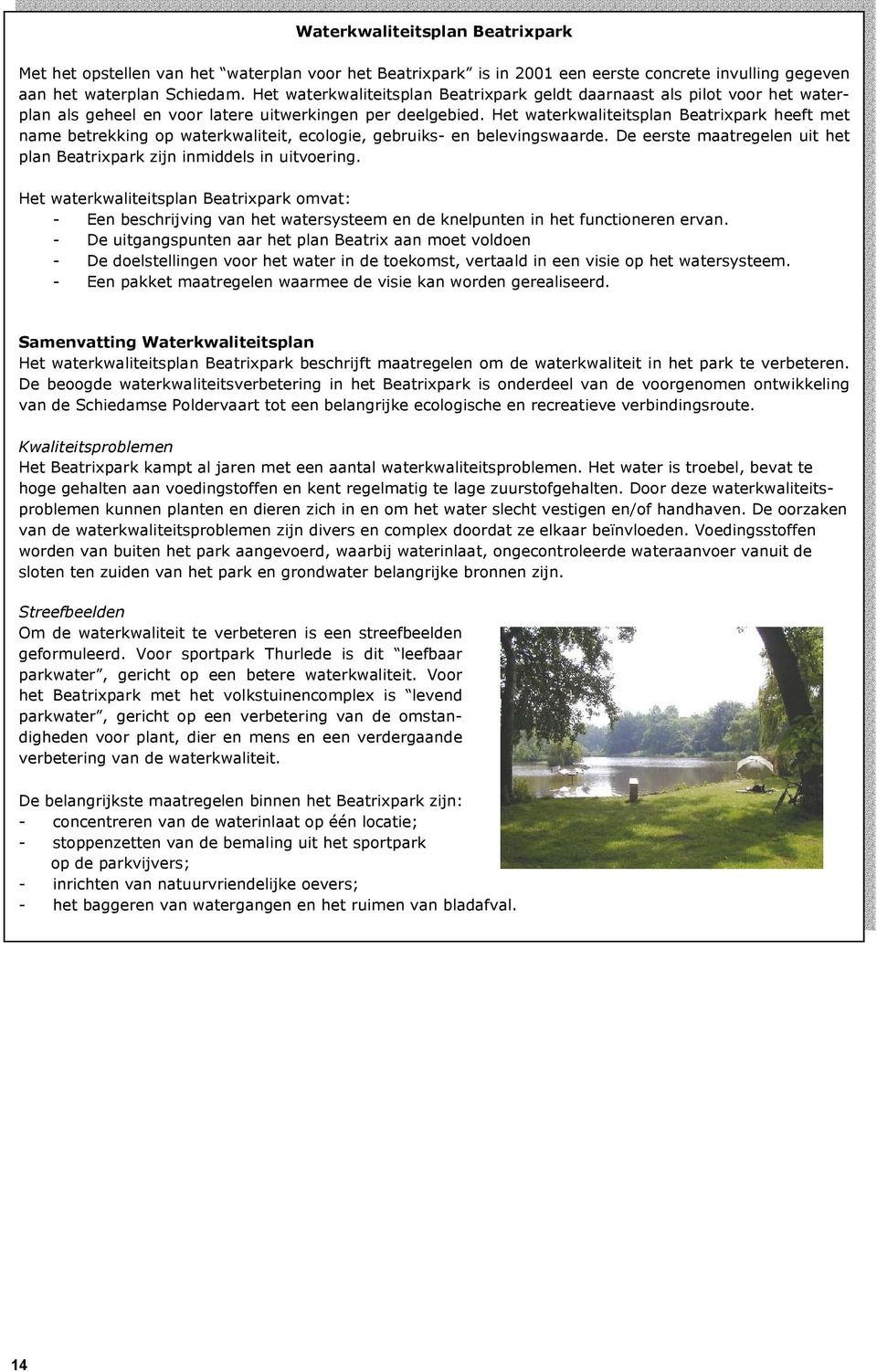 Het waterkwaliteitsplan Beatrixpark heeft met name betrekking op waterkwaliteit, ecologie, gebruiks- en belevingswaarde. De eerste maatregelen uit het plan Beatrixpark zijn inmiddels in uitvoering.