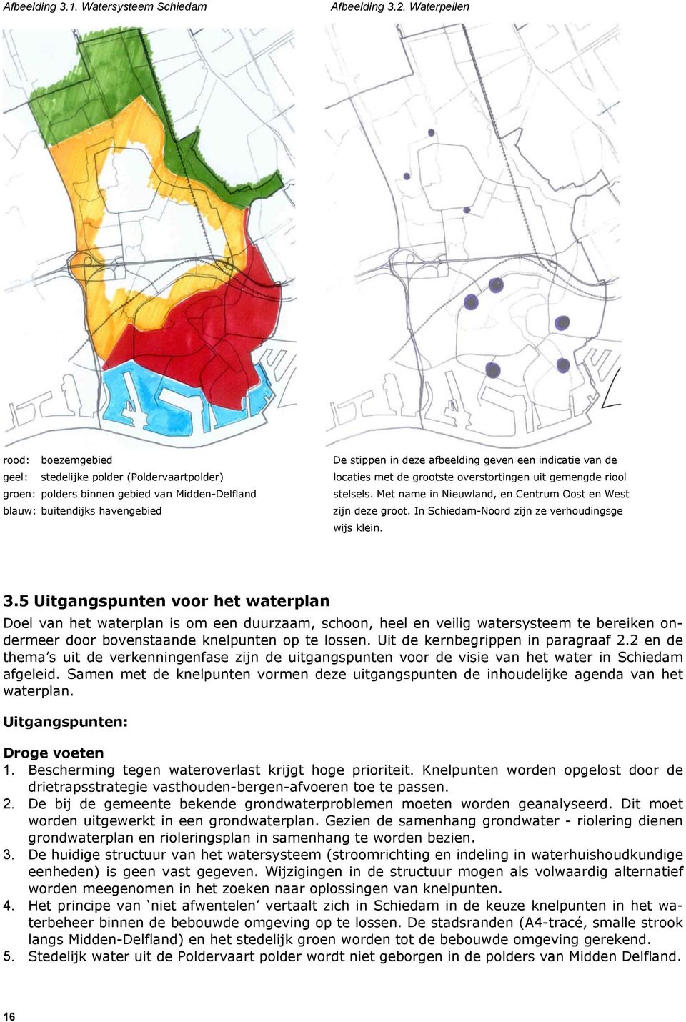 polders binnen gebied van Midden-Delfland stelsels. Met name in Nieuwland, en Centrum Oost en West blauw: buitendijks havengebied zijn deze groot. In Schiedam-Noord zijn ze verhoudingsge wijs klein.