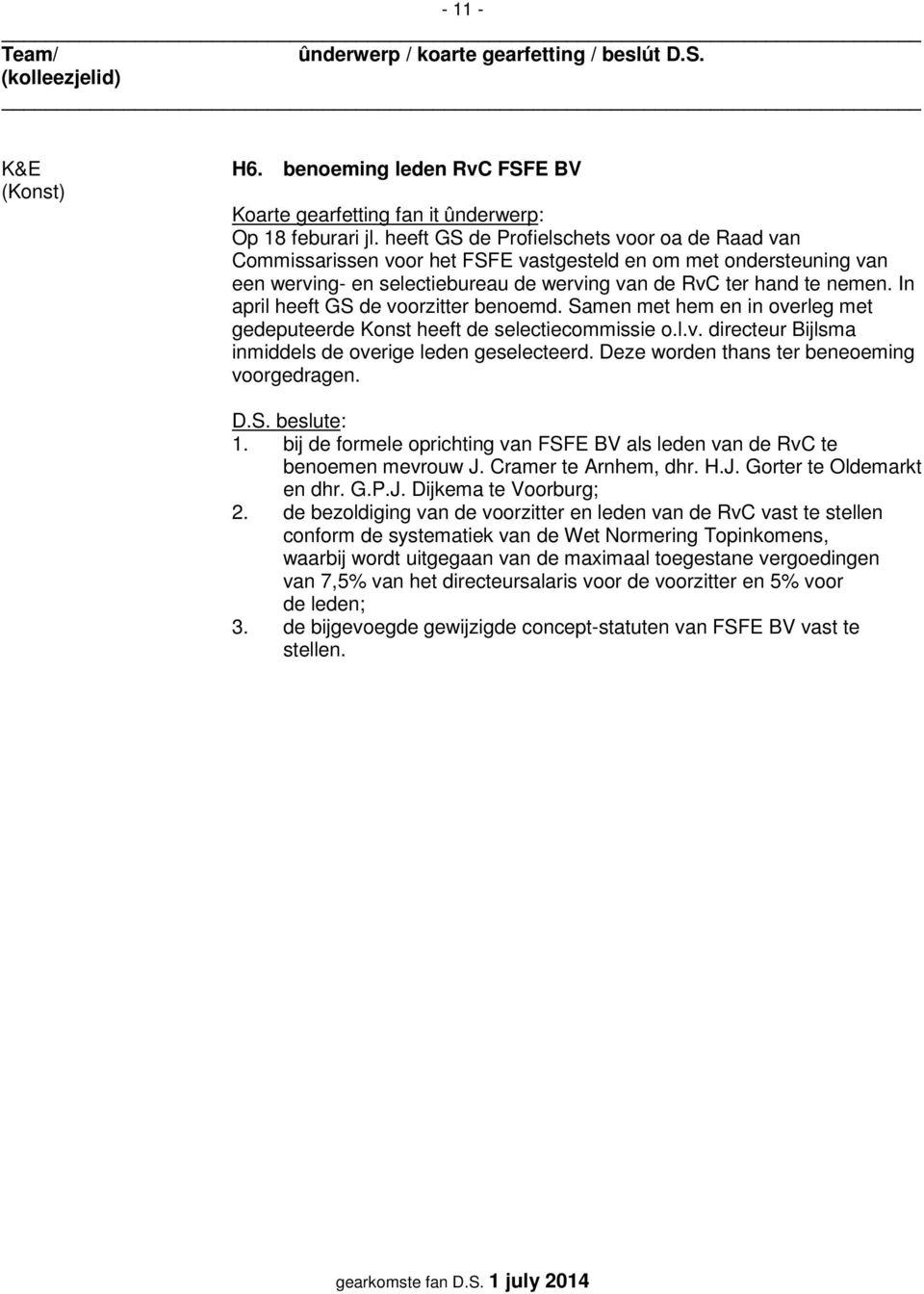 In april heeft GS de voorzitter benoemd. Samen met hem en in overleg met gedeputeerde Konst heeft de selectiecommissie o.l.v. directeur Bijlsma inmiddels de overige leden geselecteerd.