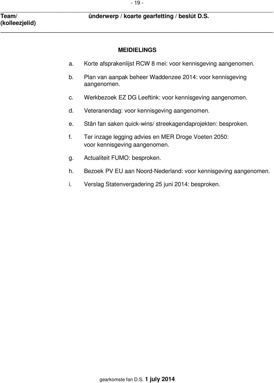 Veteranendag: voor kennisgeving aangenomen. e. Stân fan saken quick-wins/ streekagendaprojekten: besproken. f. Ter inzage legging advies en MER Droge Voeten 2050: voor kennisgeving aangenomen.