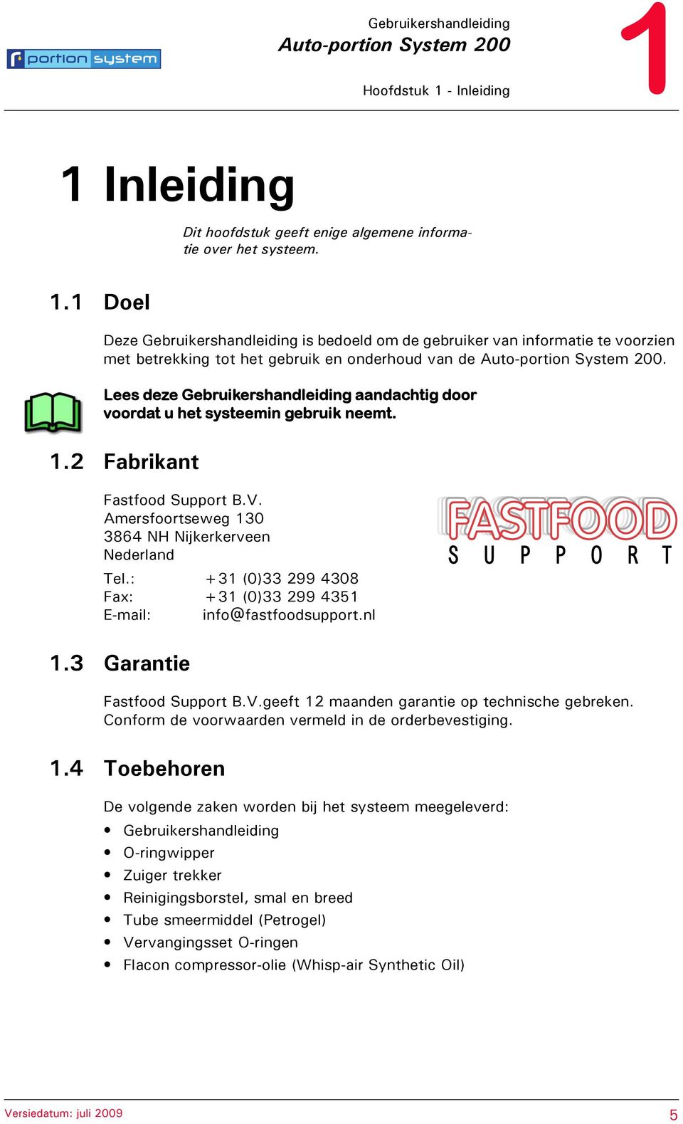 2 Fabrikant Fastfood Support B.V. Amersfoortseweg 130 3864 NH Nijkerkerveen Nederland Tel.: +31 (0)33 299 4308 Fax: +31 (0)33 299 4351 E-mail: info@fastfoodsupport.nl 1.3 Garantie Fastfood Support B.