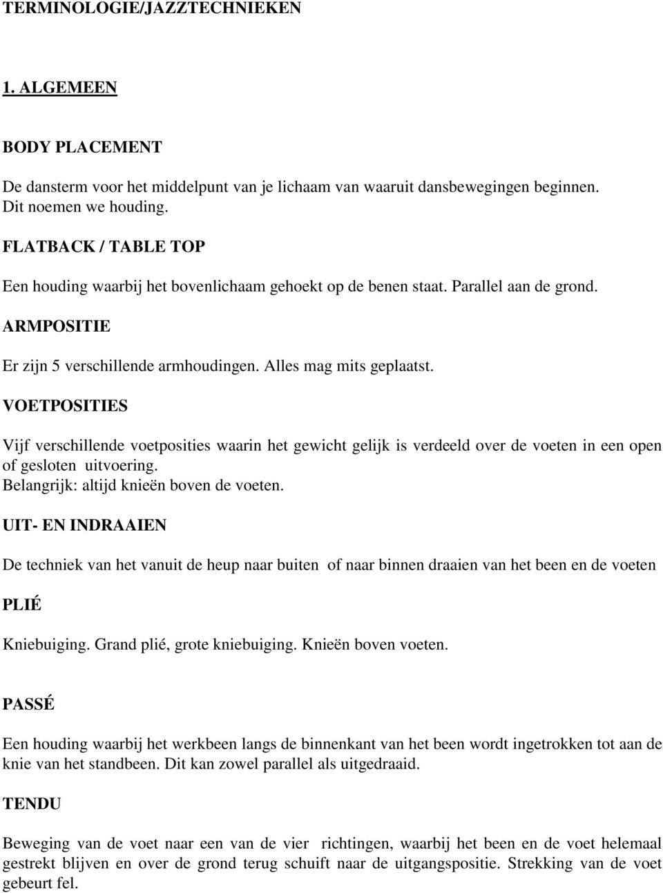 VOETPOSITIES Vijf verschillende voetposities waarin het gewicht gelijk is verdeeld over de voeten in een open of gesloten uitvoering. Belangrijk: altijd knieën boven de voeten.