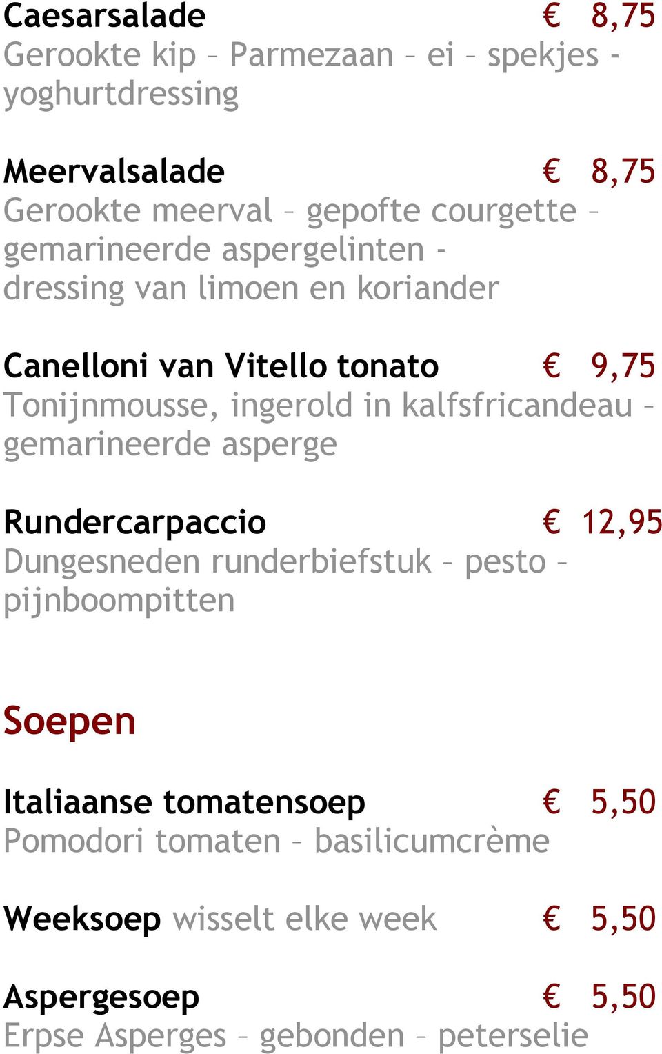 kalfsfricandeau gemarineerde asperge Rundercarpaccio 12,95 Dungesneden runderbiefstuk pesto pijnboompitten Soepen Italiaanse