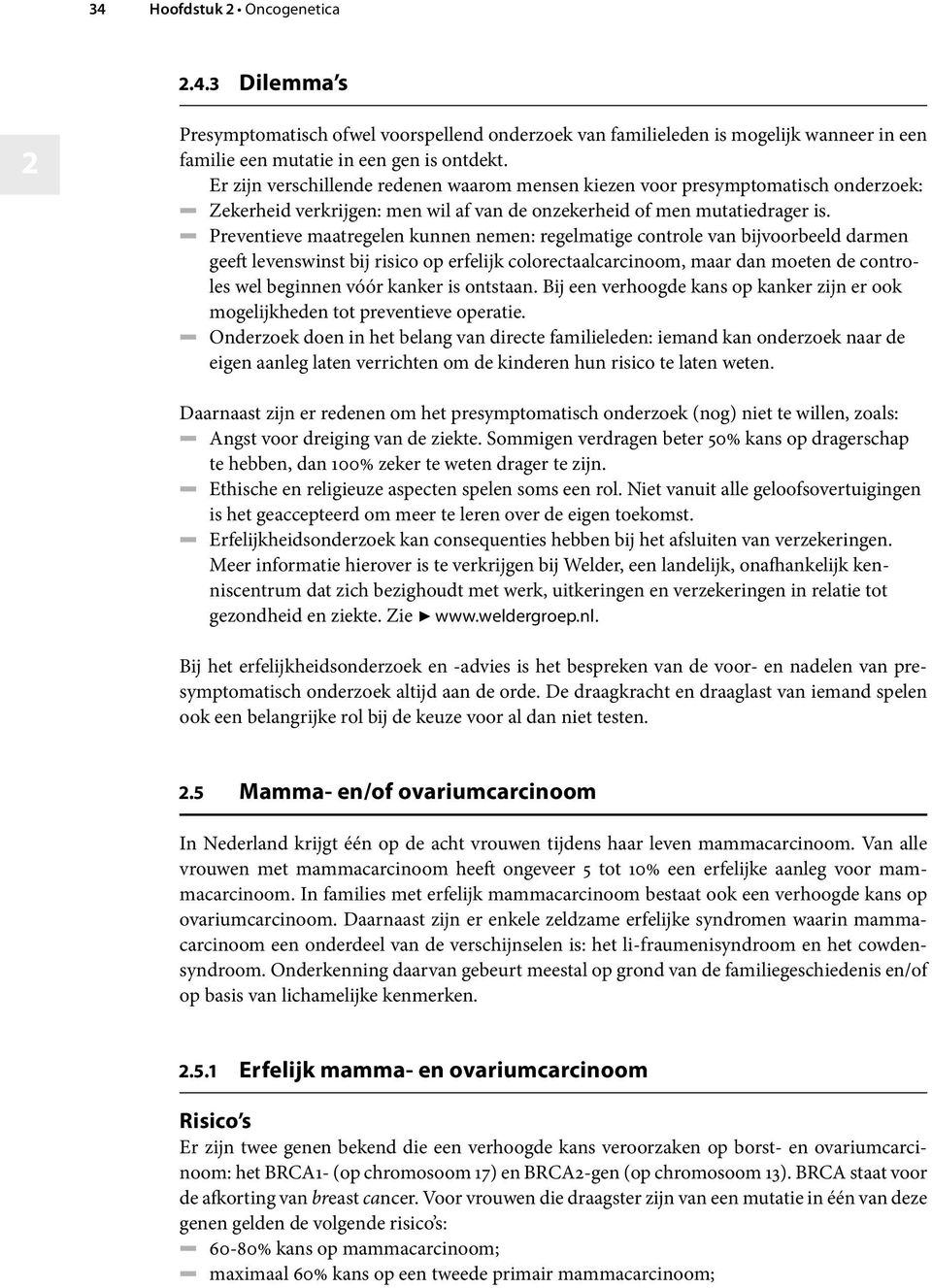 Preventieve maatregelen kunnen nemen: regelmatige controle van bijvoorbeeld darmen geeft levenswinst bij risico op erfelijk colorectaalcarcinoom, maar dan moeten de controles wel beginnen vóór kanker