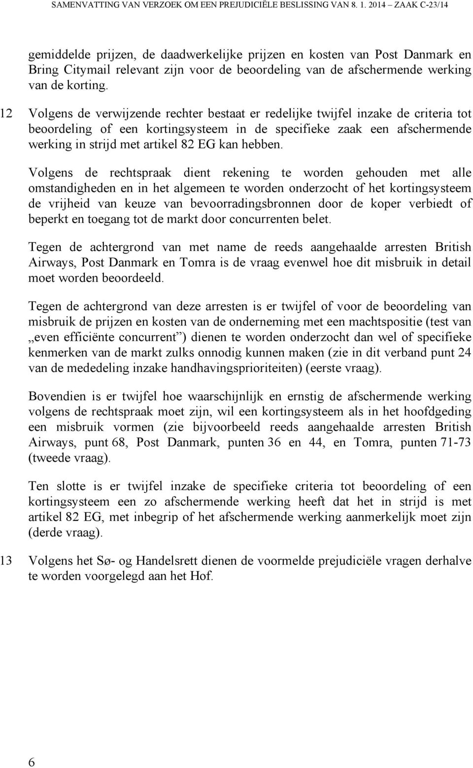 12 Volgens de verwijzende rechter bestaat er redelijke twijfel inzake de criteria tot beoordeling of een kortingsysteem in de specifieke zaak een afschermende werking in strijd met artikel 82 EG kan