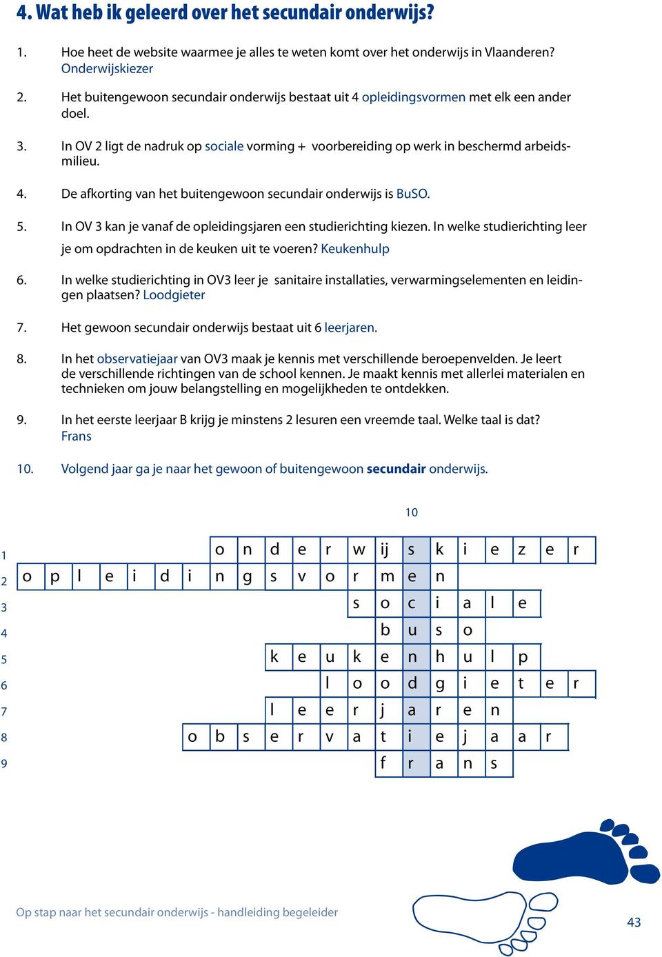 5. In V 3 kan je vanaf de opleidingsjaren een studierichting kiezen. In welke studierichting leer je om opdrachten in de keuken uit te voeren? Keukenhulp 6.