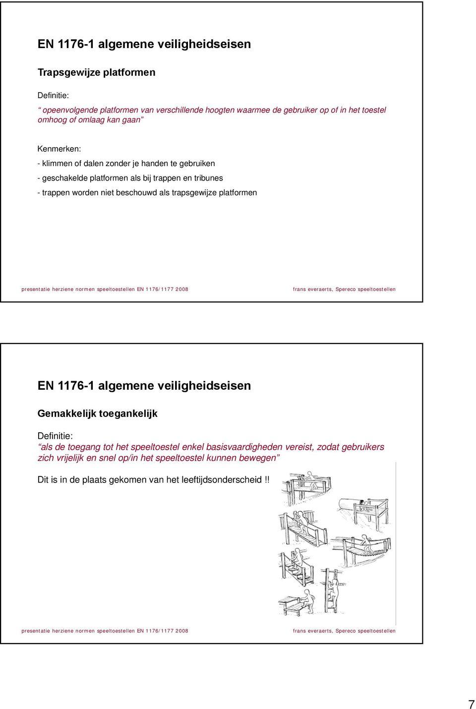 worden niet beschouwd als trapsgewijze platformen Gemakkelijk toegankelijk Definitie: als de toegang tot het speeltoestel l enkel