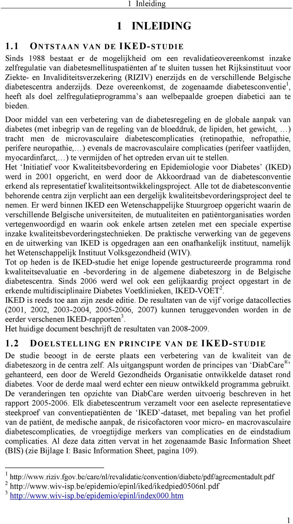 Ziekte- en Invaliditeitsverzekering (RIZIV) enerzijds en de verschillende Belgische diabetescentra anderzijds.