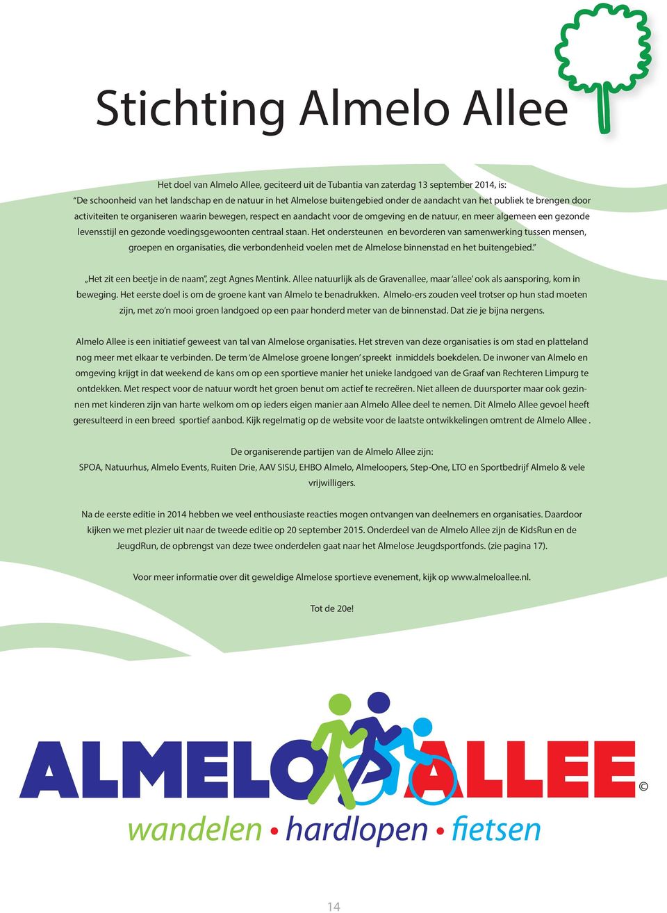 voedingsgewoonten centraal staan. Het ondersteunen en bevorderen van samenwerking tussen mensen, groepen en organisaties, die verbondenheid voelen met de Almelose binnenstad en het buitengebied.