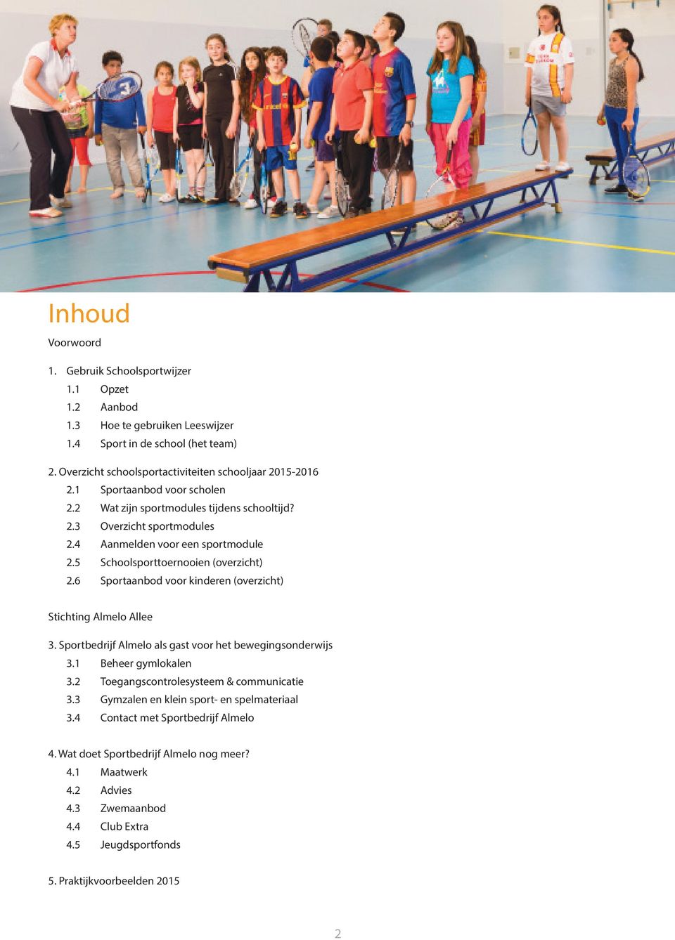 6 Sportaanbod voor kinderen (overzicht) Stichting Almelo Allee 3. Sportbedrijf Almelo als gast voor het bewegingsonderwijs 3.1 Beheer gymlokalen 3.2 Toegangscontrolesysteem & communicatie 3.
