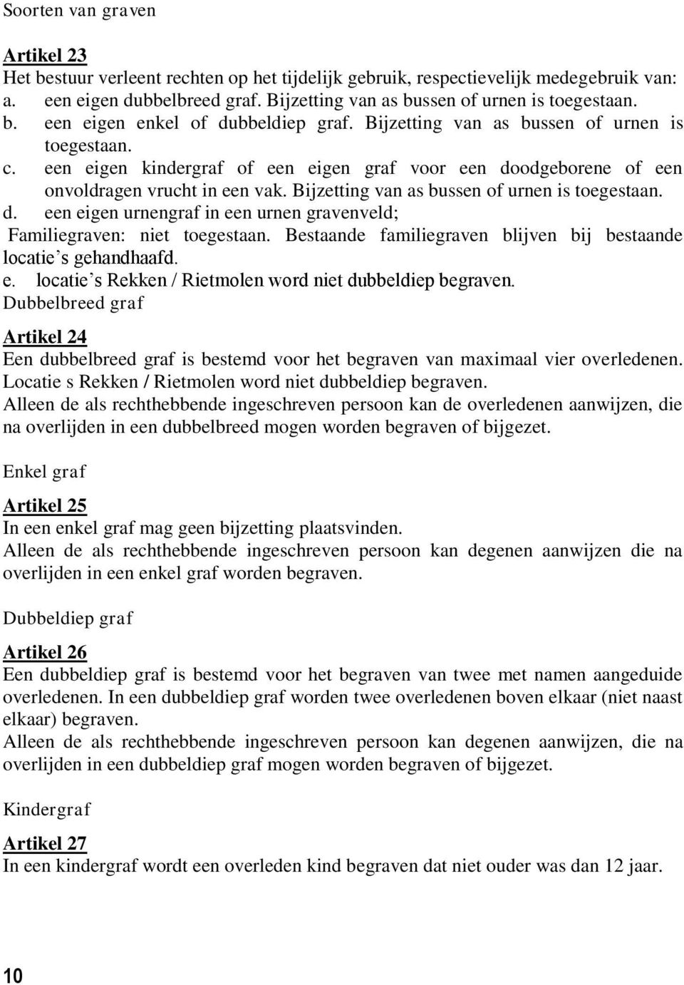 d. een eigen urnengraf in een urnen gravenveld; Familiegraven: niet toegestaan. Bestaande familiegraven blijven bij bestaande locatie s gehandhaafd. e. locatie s Rekken / Rietmolen word niet dubbeldiep begraven.