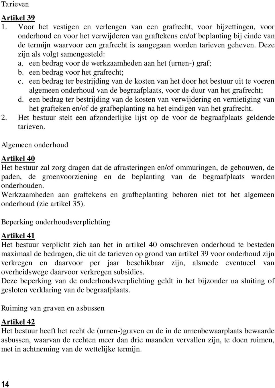 aangegaan worden tarieven geheven. Deze zijn als volgt samengesteld: a. een bedrag voor de werkzaamheden aan het (urnen-) graf; b. een bedrag voor het grafrecht; c.