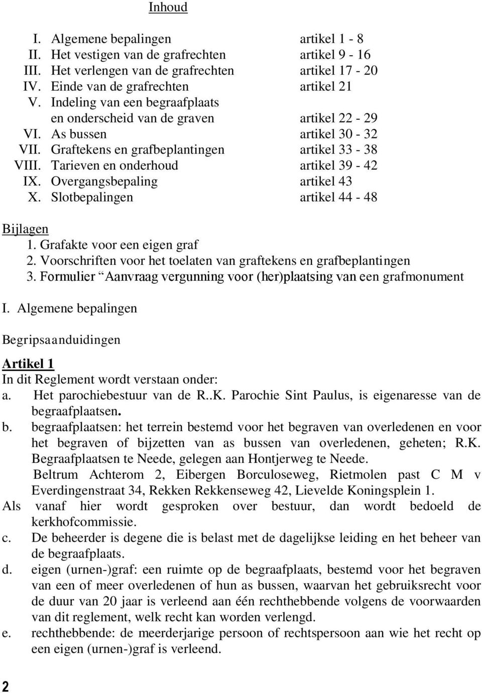 Overgangsbepaling artikel 43 X. Slotbepalingen artikel 44-48 Bijlagen 1. Grafakte voor een eigen graf 2. Voorschriften voor het toelaten van graftekens en grafbeplantingen 3.