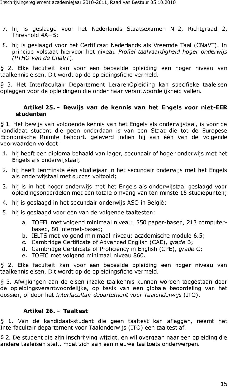 Dit wordt op de opleidingsfiche vermeld. 3. Het Interfacultair Departement LerarenOpleiding kan specifieke taaleisen opleggen voor de opleidingen die onder haar verantwoordelijkheid vallen.