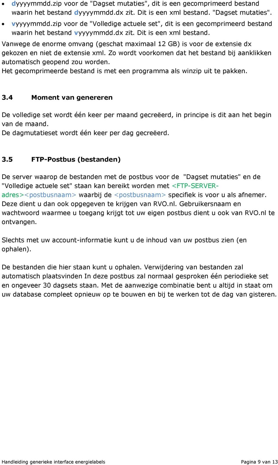 Vanwege de enorme omvang (geschat maximaal 12 GB) is voor de extensie dx gekozen en niet de extensie xml. Zo wordt voorkomen dat het bestand bij aanklikken automatisch geopend zou worden.