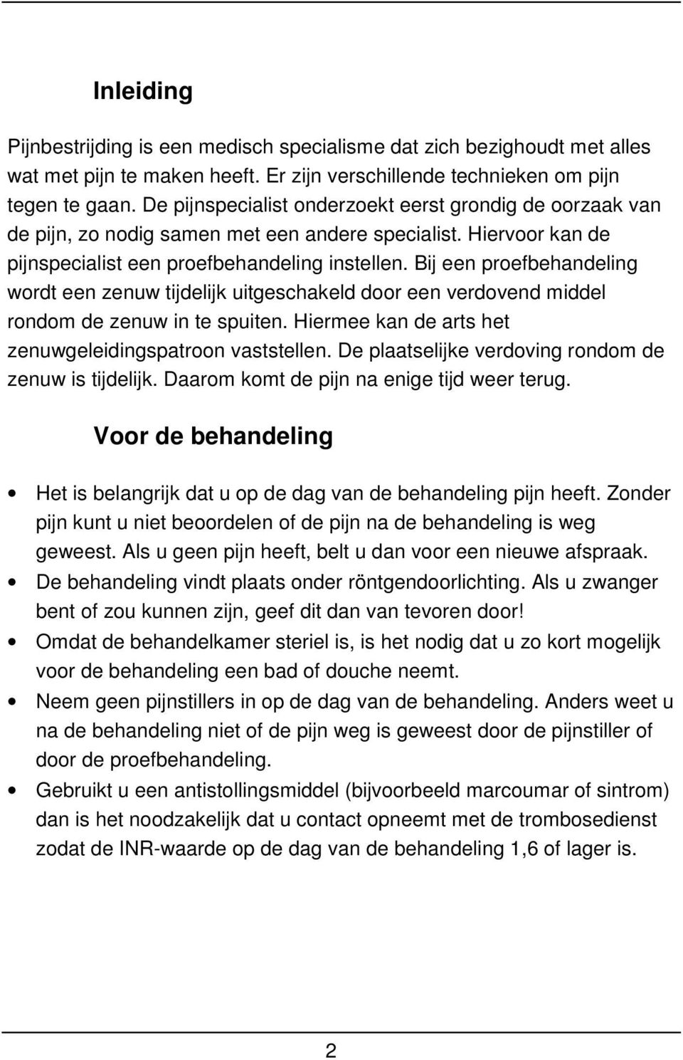 Bij een proefbehandeling wordt een zenuw tijdelijk uitgeschakeld door een verdovend middel rondom de zenuw in te spuiten. Hiermee kan de arts het zenuwgeleidingspatroon vaststellen.