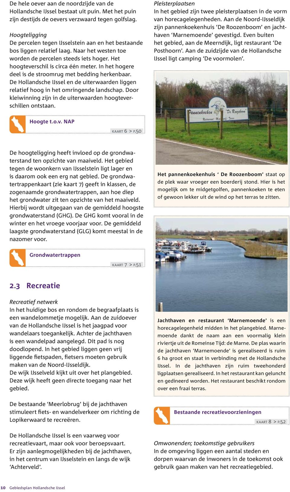 In het hogere deel is de stroomrug met bedding herkenbaar. De Hollandsche IJssel en de uiterwaarden liggen relatief hoog in het omringende landschap.