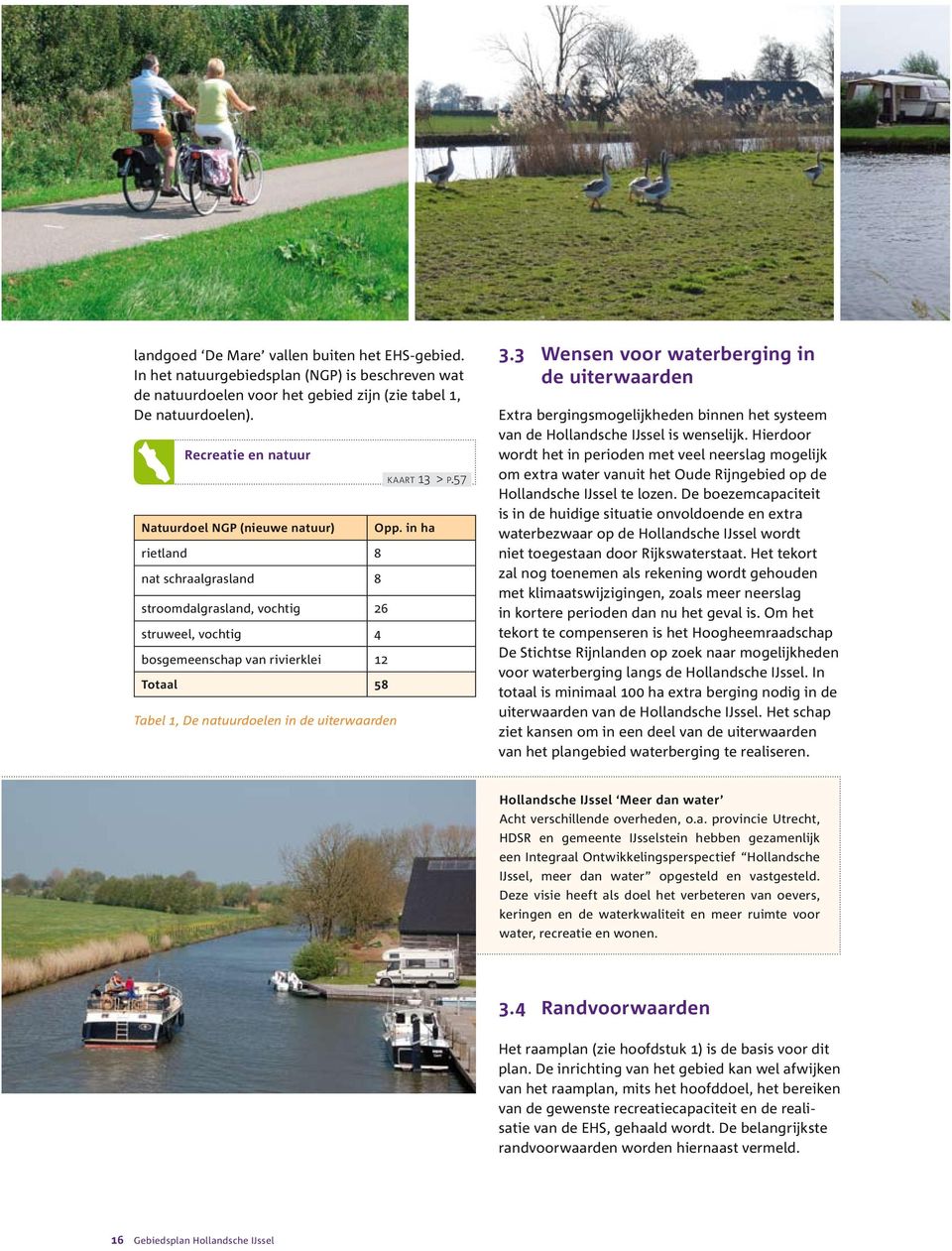 natuurdoelen in de uiterwaarden k a a r t 13 > p.57 Opp. in ha 3.3 Wensen voor waterberging in de uiterwaarden Extra bergingsmogelijkheden binnen het systeem van de Hollandsche IJssel is wenselijk.