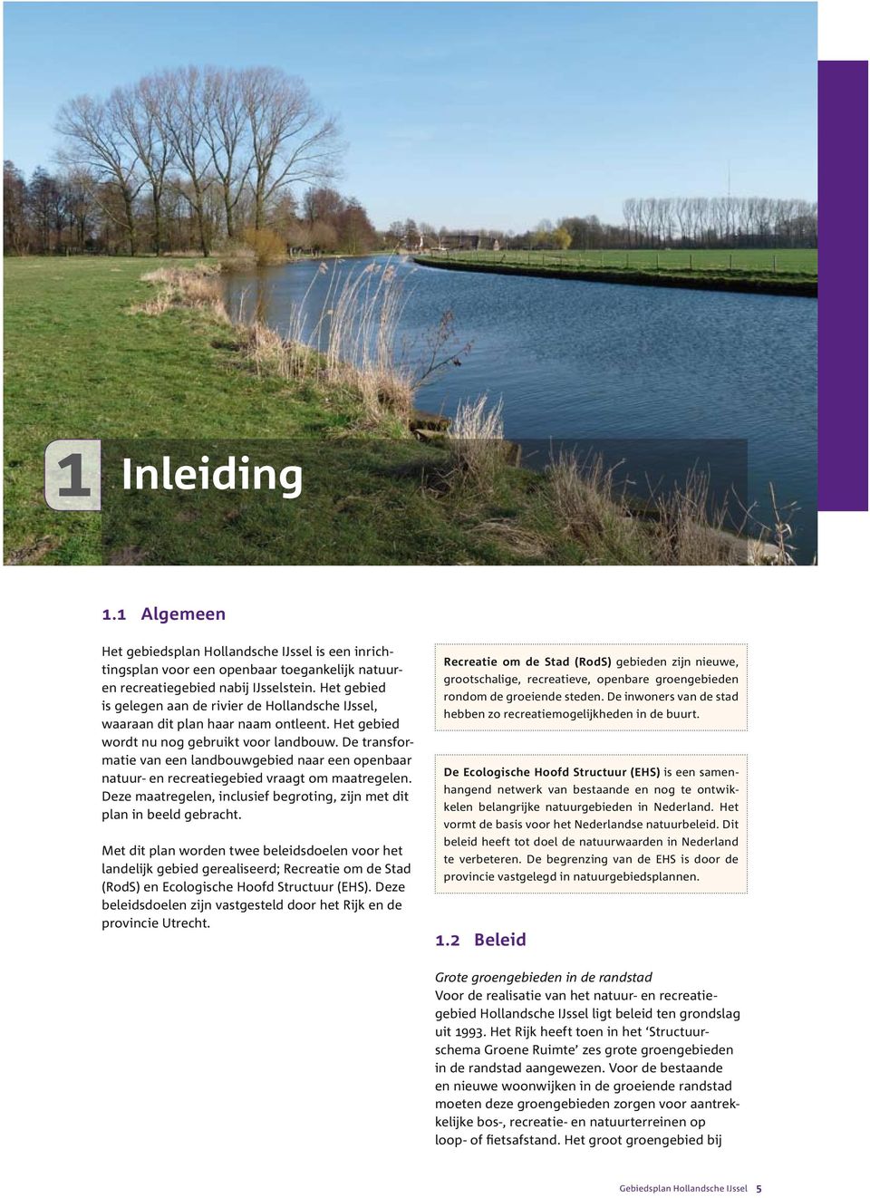 De transformatie van een landbouwgebied naar een openbaar natuur- en recreatiegebied vraagt om maatregelen. Deze maatregelen, inclusief begroting, zijn met dit plan in beeld gebracht.