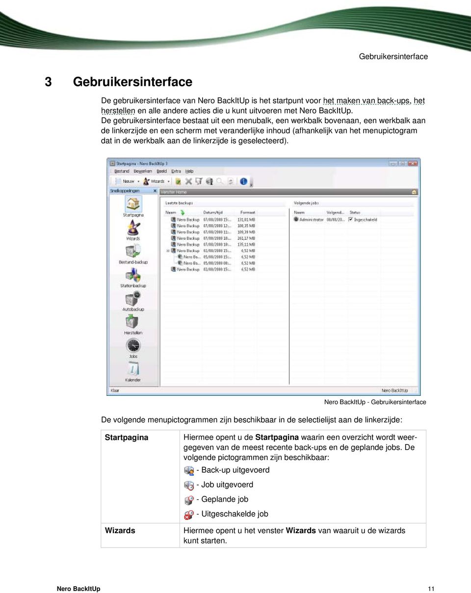 De gebruikersinterface bestaat uit een menubalk, een werkbalk bovenaan, een werkbalk aan de linkerzijde en een scherm met veranderlijke inhoud (afhankelijk van het menupictogram dat in de werkbalk