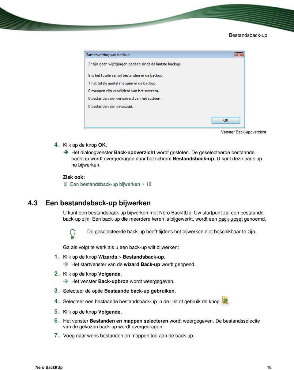 3 Een bestandsback-up bijwerken U kunt een bestandsback-up bijwerken met Nero BackItUp. Uw startpunt zal een bestaande back-up zijn.