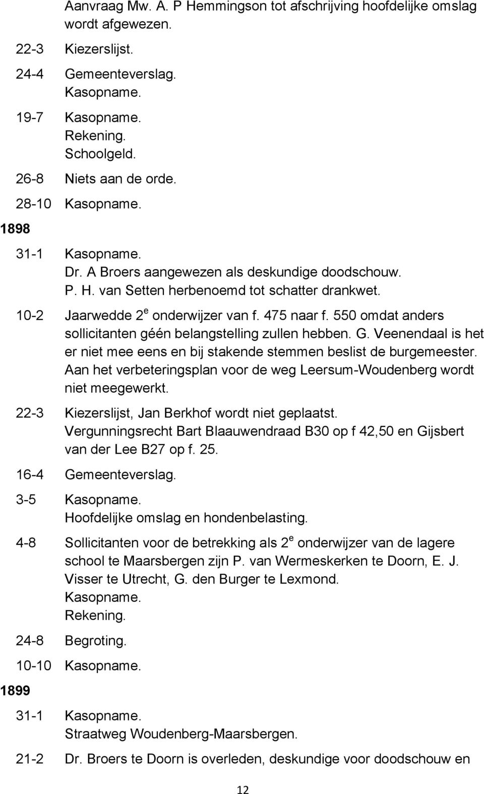 Veenendaal is het er niet mee eens en bij stakende stemmen beslist de burgemeester. Aan het verbeteringsplan voor de weg Leersum-Woudenberg wordt niet meegewerkt.