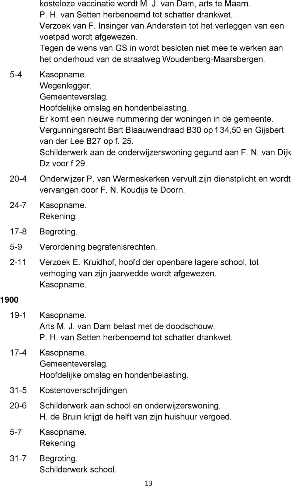 Vergunningsrecht Bart Blaauwendraad B30 op f 34,50 en Gijsbert van der Lee B27 op f. 25. Schilderwerk aan de onderwijzerswoning gegund aan F. N. van Dijk Dz voor f 29. 20-4 Onderwijzer P.